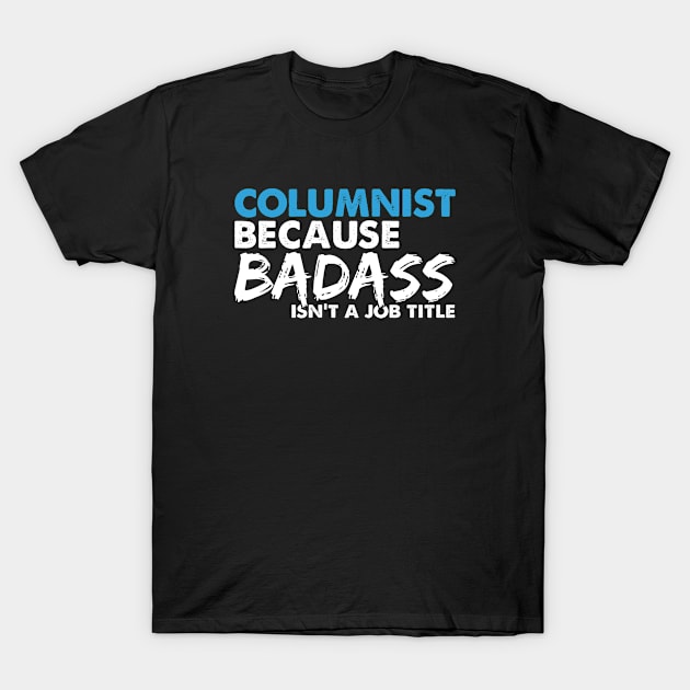 Columnist because badass isn't a job title. Suitable presents for him and her T-Shirt by SerenityByAlex